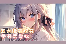 五大绝美校花同时出现在男生宿舍，只为争夺与你恋爱的权利.....视频封面