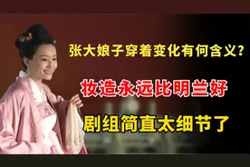 张大娘子穿着变化有何含义？妆造永远比明兰好，剧组简直太细节了