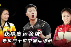 中国获得奥运金牌最多的十位运动员，全红婵李宁均未上榜视频封面