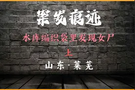 山东·莱芜：水库中的编织袋发现女尸，凶手极其残忍（上）视频封面