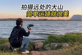 看到远处的大山，用手机简单运镜，拍出风光大片感