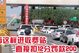 交警：这样进入收费站，拍到就扣12分罚200？车主要注意视频封面