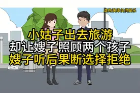 小姑子出去旅游，却让嫂子照顾两个孩子，嫂子听后果断选择拒绝视频封面