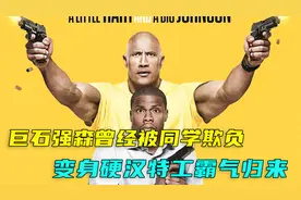 三百斤的巨石强森曾经被嘲笑羞辱，十年后变身硬汉特工霸气归来视频封面