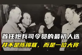 首任炮兵司令员的最初人选，并不是陈锡联，而是一位大将