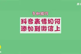 抖音表情包如何轻松添加到微信上面，让聊天更有意思