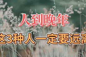 人到晚年，聪明的人必会远离这3种人，否则就是在害自己视频封面