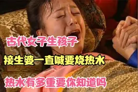 古代女子生孩子，接生婆一直喊要烧热水，热水有多重要你知道吗视频封面
