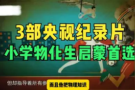 小学物化生启蒙首选，3部央视动画式纪录片，有趣有料非常哇塞！