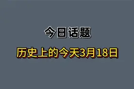 历史上的3月18日发生了什么重大事件呢?视频封面