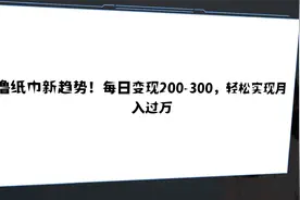 撸纸巾新趋势！每日变现200-300，轻松实现月入过万视频封面