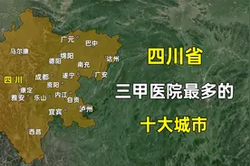 四川省三甲医院最多的十大城市，这排名是否和您想的一样？