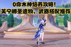 0命水神培养攻略！芙宁娜圣遗物、武器搭配推荐视频封面