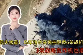 损失惨重！乌军猛烈突袭摧毁俄6架战机，3架战略轰炸机也遭重创视频封面