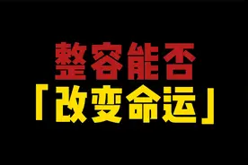 整容能改变命运吗？给你最清楚明白的答案视频封面