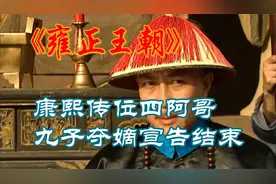 雍正王朝，康熙皇帝最终将皇位传给四阿哥，九子夺嫡宣告结束视频封面