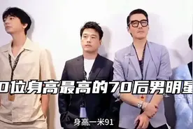 10位身高最高的70后男明星，第一名高达191厘米，胡兵何润东上榜