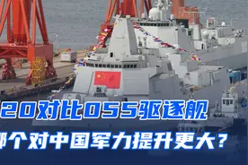 歼20对比055驱逐舰，哪个对中国的军事提升更大？#军事科普视频封面