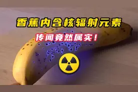香蕉内含辐射元素？吃了数十年方才知晓，传闻竟然属实！视频封面