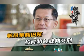 敏昂莱开始翻旧账，投降的缅军将领被撤换，按军法或将被判处死刑视频封面