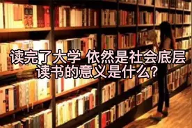 读完了大学，依然是社会底层，读书的意义是什么？视频封面