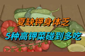 “夏缺钾，身体乏”，5种高钾菜碰到多吃，腿脚有劲，更有精神头