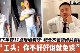 楼下半夜11点砸墙装修，物业不管施工队耍横：你不好好说就免谈视频封面
