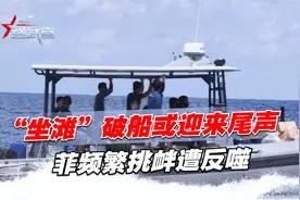 “坐滩”破船或迎来尾声，菲频繁挑衅遭反噬，中方说到做到视频封面