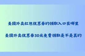 你领到外卖无门槛30元优惠券了吗？优惠券领取入口在哪里