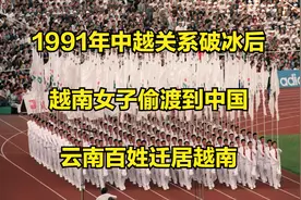 1991年中越关系破冰后，越南女子偷渡到中国，云南百姓迁居越南视频封面