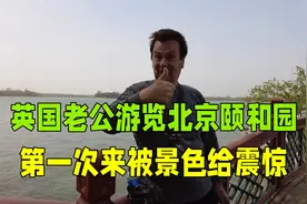 英国老公第一次去北京颐和园游玩，每处景色都连连称赞：太漂亮了视频封面