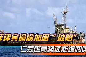 还能再撑10年？菲律宾偷偷加固“破船”，仁爱礁局势还能缓和吗视频封面