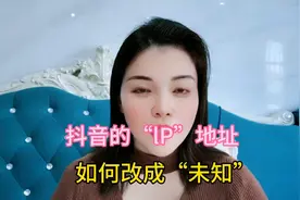 抖音的IP地址如何改为未知，20秒教会你去设置