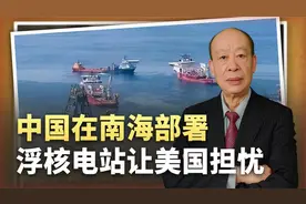 中国计划在南海部署漂浮核电站，岛礁基地将升华，美国传播恐慌视频封面