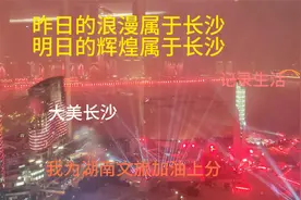 长沙湘江烟花秀精彩极了，昨夜的浪漫、明日的辉煌都将属于长沙。