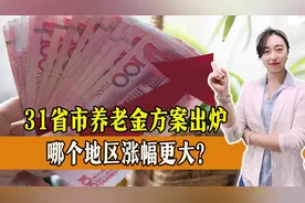 31省市2024养老金调整方案排名，哪里退休人员涨的更多？一起来看视频封面