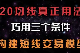 20均线真正用法，巧用三个条件，构建短线交易模型。视频封面