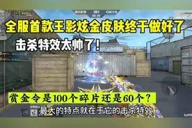 全服首款炫金皮肤终于展示了！击杀特效太帅了，赏金令100碎片？