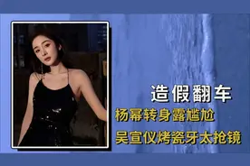 女星“伪精致”翻车太尴尬，杨幂转身露尴尬，吴宣仪烤瓷牙太抢镜视频封面