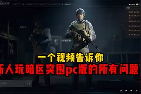 一个视频告诉你新人玩暗区突围pc版的所有问题！