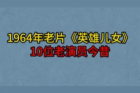 1964年老片《英雄儿女》10位演员，剩1位健在，刘尚娴已成老奶奶视频封面