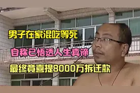 男子在家混吃等死，自称已悟透人生真谛，最终竟喜提8000万拆迁款视频封面