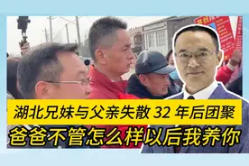 湖北兄妹与父亲失散32年后团聚：爸爸，不管怎么样以后我养你视频封面