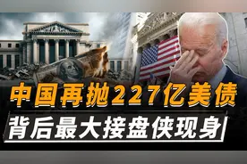 中国再抛售227亿美债，背后最大“接盘侠”现身，不是日本和英国视频封面