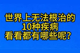 世界上无法根治的，10种疾病，看看都有哪些呢？