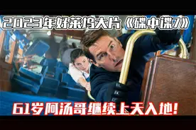 2023年好莱坞大片《碟中谍7》，61岁阿汤哥继续上天入地！视频封面