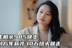 女生和985硕士相亲，得知年薪30万扭头就走，她只嫁百万年薪男人视频封面