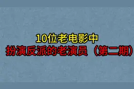 10位老电影中扮演反派的老演员，王孝忠，程之，哪位让你咬牙切齿