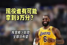 现役谁可能拿到3万分？库里哈登威少全都没戏，仅1人有望达成视频封面