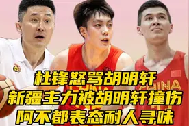 杜锋怒骂胡明轩！新疆男篮主力被胡明轩撞伤，阿不都表态耐人寻味视频封面